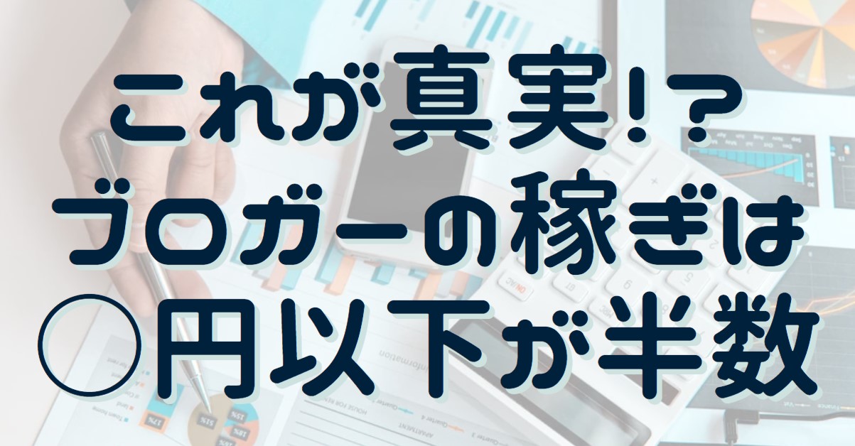 これが真実　ブロガーの稼ぎは〇円以下が半数