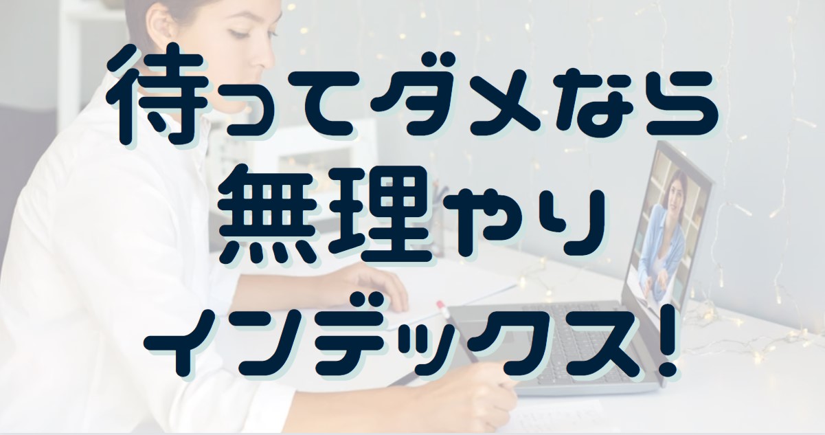 待ってダメなら無理やりインデックス